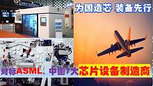 为国造芯关键在装备对标ASML，中国7大半导体芯片设备制造商多强
