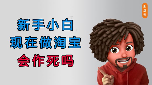 照顾酱：新手小白现在做淘宝会不会死的很惨？