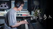 钢琴版《这世界那么多人》，催泪至极。