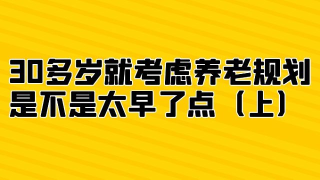 30多岁就考虑养老规划，是不是太早了点？（上）