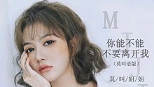 莫叫姐姐-你能不能不要离开我(莫叫语版)