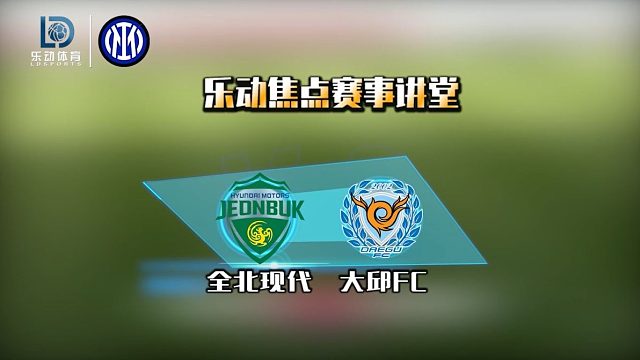 韩K联直播【乐动赞助韩K联】全北现代VS大邱FC 全北精锐尽出，主场全取三分！