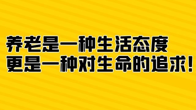 养老是一种生活态度，更是一种对生命的追求！