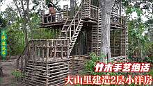 兄弟二人用竹木绝活，在大山里自盖2层小洋楼，不仅坚固还挺奢华