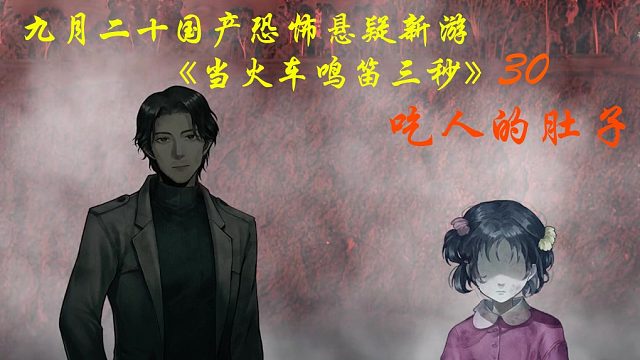 九月国产恐怖悬疑新游《当火车鸣笛三秒》30 吃人的肚子