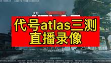 代號(hào)ATLAS三測(cè)直播錄像
