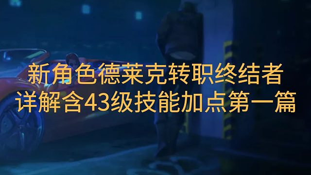 超激斗梦境新角色德莱克转职终结者详解含43级技能加点第一篇