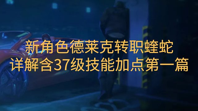 新角色德莱克转职蝰蛇详解含37级技能加点第一篇