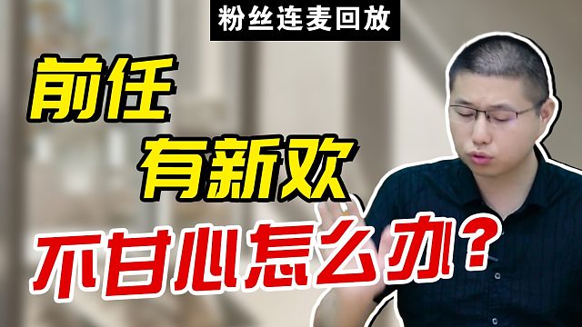 粉丝连麦：分手后前男友很快找了新欢，他怎么想的，我该怎么放下？