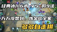 【多多自走棋】经典冰川6术VS假9法，万万没想到，炼金砍全家