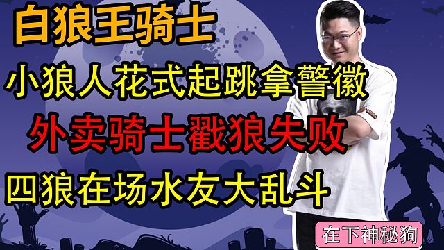 【狼人杀】小狼人花式起跳拿警徽 外卖骑手戳狼失败