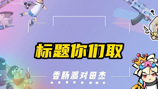 香肠派对田杰：标题你们取