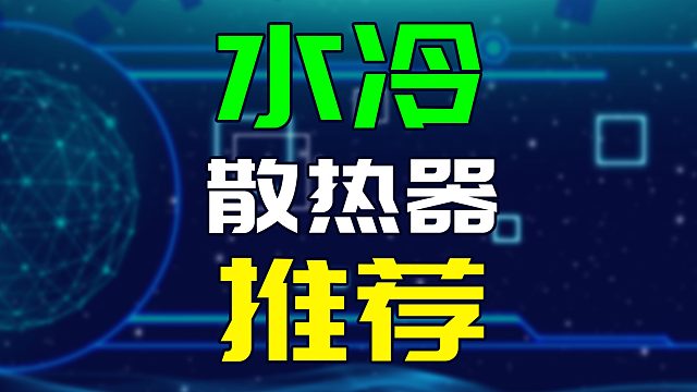 选对散热让电脑更凉快！三款好用的电脑水冷散热器推荐