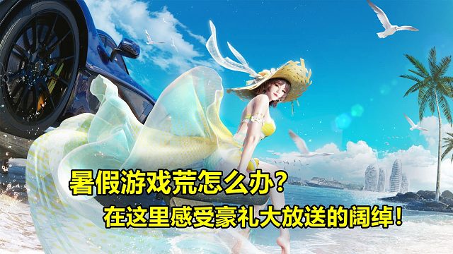 暑假游戏荒怎么办？在这里感受豪礼大放送的阔绰！