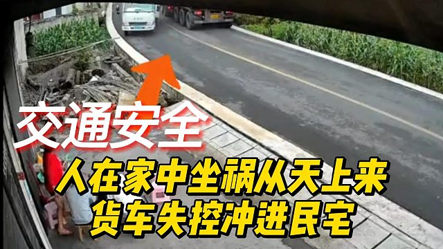 人在家中坐祸从天上来，货车失控冲进民宅