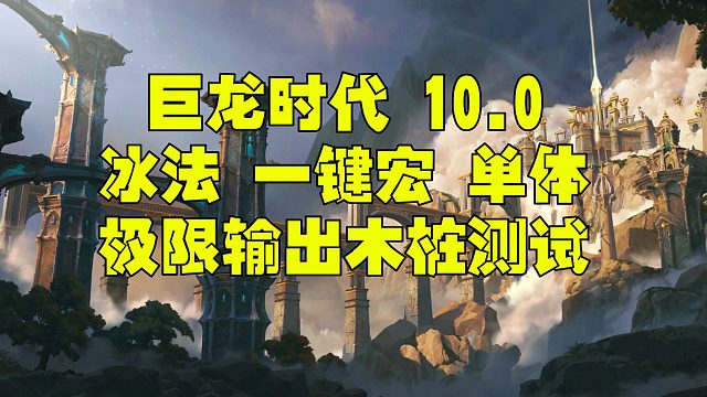魔兽世界巨龙时代beta10.0 10.1 10.2 冰法一键宏 测试服单体木桩测试