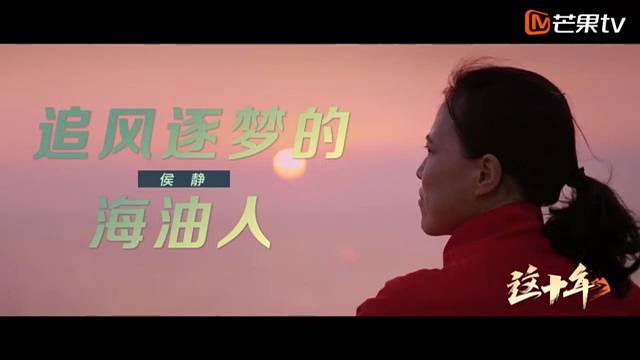 《这十年》微纪录片第43集《追风逐梦的海油人》侯静