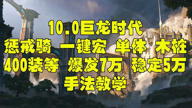 魔兽世界巨龙时代 10.0 10.1惩戒骑一键宏 400装等 爆发单体7万 稳定5万DPS 天赋手法