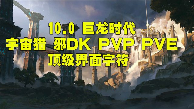 10.0巨龙时代 宇宙猎邪DK 顶级 PVP PVE WA 界面
