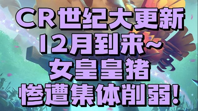 嗨尔带你提前了解12月皇室大更新后平衡性内容:女皇皇猪集体削弱？？