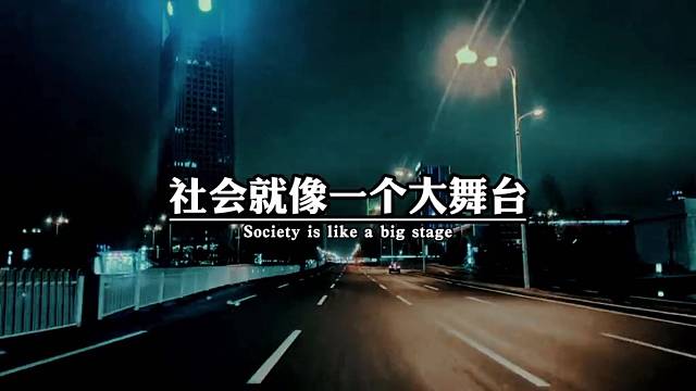 社会就像一个大舞台，既然你登上了，你就是这个舞台的主角。无论你演的是什么角色