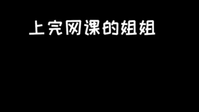 姐姐们上完网课之后。。。