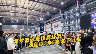 集梦篮球赛摸高环节，刘佳以3米6高拿下冠军！