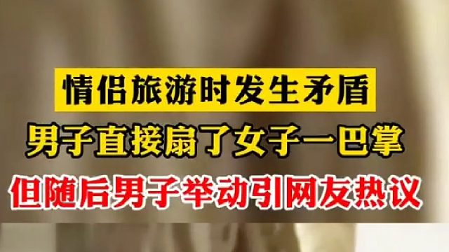 情侣旅游时发生矛盾，男子直接扇了女子一巴掌，但随后