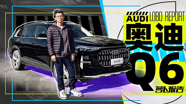 奥迪最大号SUV？试上汽奥迪Q6｜萝卜报告