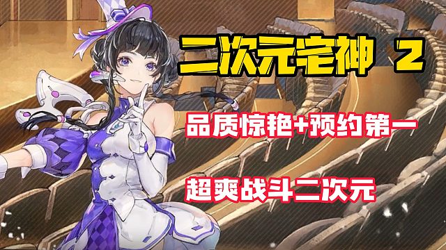 【二次元宅神2】品质惊艳，知名IP开启多元宇宙，创新玩法二次元你值得拥有！