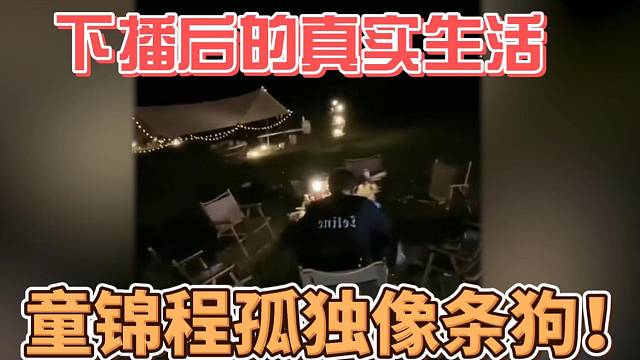 童锦程下播后真实生活状态，非常的孤独且冷漠！