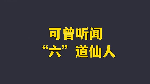 可曾听闻“六”道仙人！