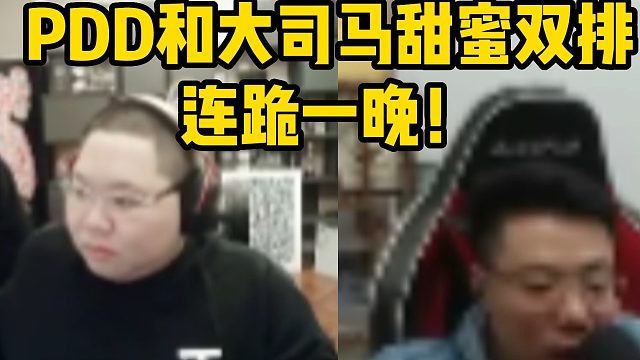 PDD和大司马甜蜜双排，连跪一晚