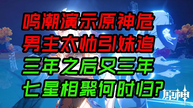 【原神外网】鸣潮演示原神危男主太帅引妹追；三年之后又三年七星相聚何时归？
