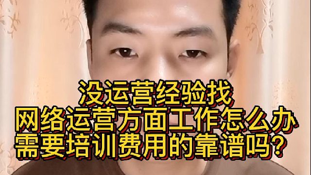 没运营经验找网络运营方面工作怎么办？需要培训费用的靠谱吗？.mp4