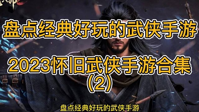 盘点经典好玩的武侠手游，2023怀旧武侠手游合集2
