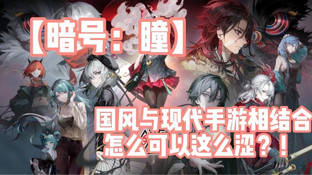 【暗号：瞳】国风与现代手游相结合怎么可以这么涩？！