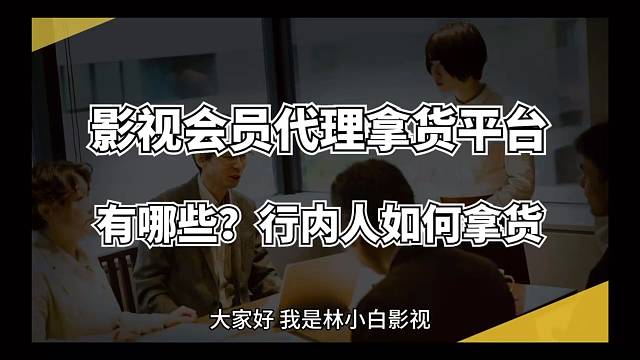 影视会员代理拿货平台有哪些？行内人怎么拿货的！