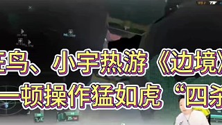 狂鳥、小宇熱游《邊境》！
一頓操作猛如虎“四殺”！