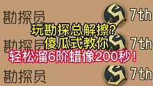 玩勘探总解擦？傻瓜式教你轻松溜6阶蜡像200秒！