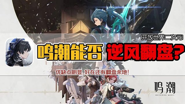 原本看好的鸣潮却变成逆风局？优缺点明显，好在还有翻盘余地。