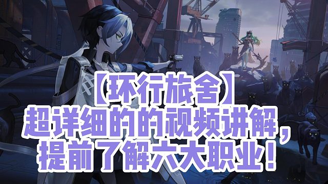 【环行旅舍】超详细的的视频讲解，提前了解六大职业！