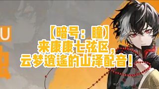 【暗號：瞳】來康康七弦區(qū)，云夢逍遙的山澤配音！