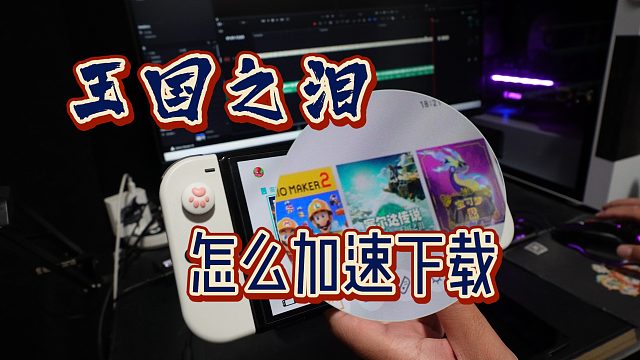 王国之泪今天解锁，下载不动怎么办？switch商店下载怎么加速？