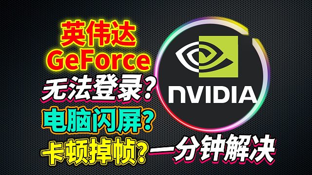 英伟达GeForce软件登录空白？电脑闪屏黑屏？延迟卡顿？1分钟教你解决