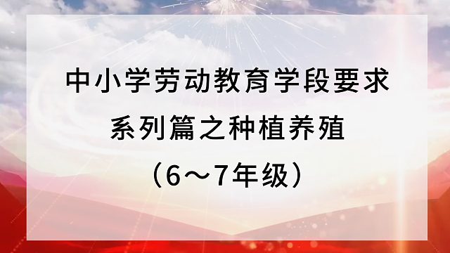 中小学劳动教育学段要求系列篇之种植养殖(6～7年级)