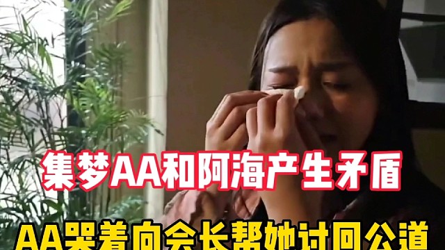 集梦AA和阿海产生矛盾！AA哭着向会长帮她讨回公道