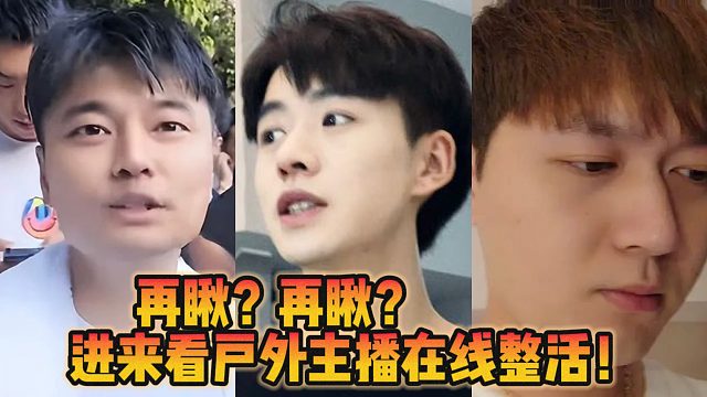 再瞅？再瞅？进来看户外主播在线整活！