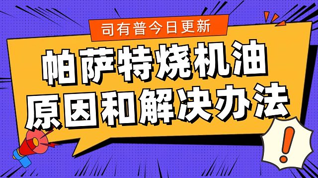 分析帕萨特烧机油原因及如何无损解决烧机油