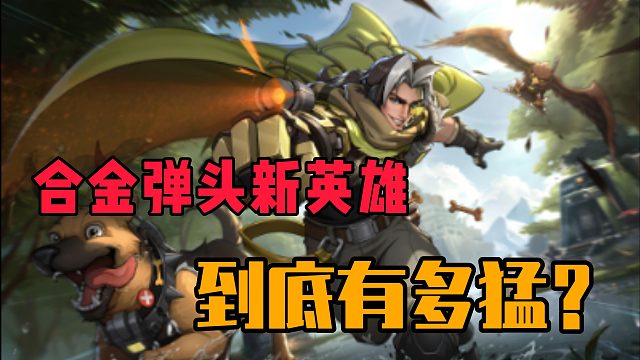 合金弹头新英雄，到底有多猛？